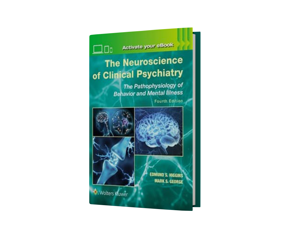 The Neuroscience of Clinical Psychiatry The Pathophysiology of Behavior and Mental Illness, 4th Edition