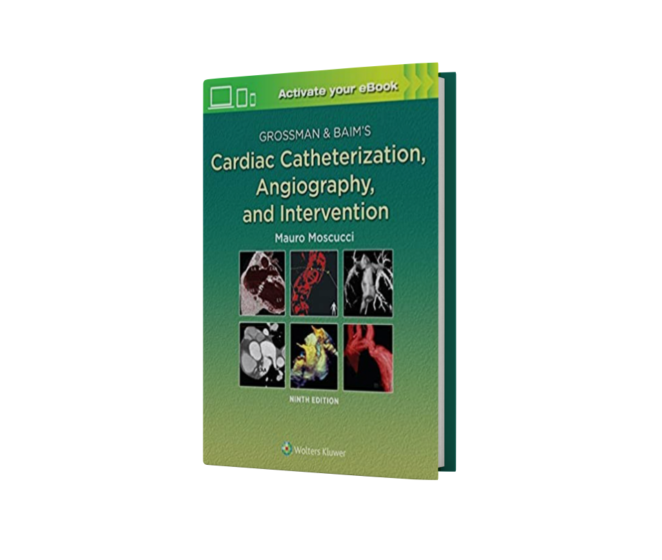 Grossman & Baim's Cardiac Catheterization, Angiography, and Intervention Ninth Edition